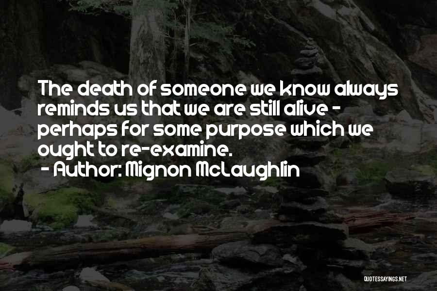 Mignon McLaughlin Quotes: The Death Of Someone We Know Always Reminds Us That We Are Still Alive - Perhaps For Some Purpose Which