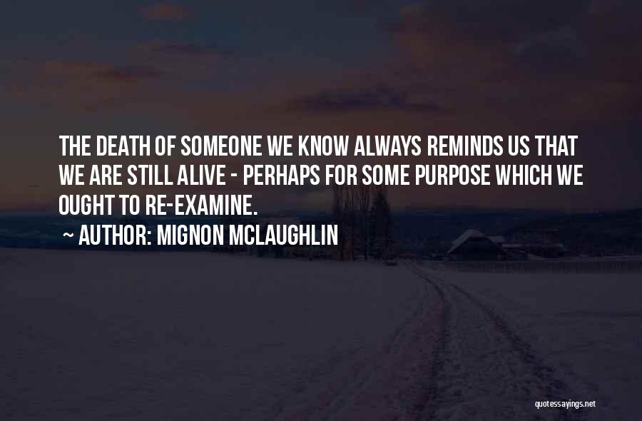Mignon McLaughlin Quotes: The Death Of Someone We Know Always Reminds Us That We Are Still Alive - Perhaps For Some Purpose Which