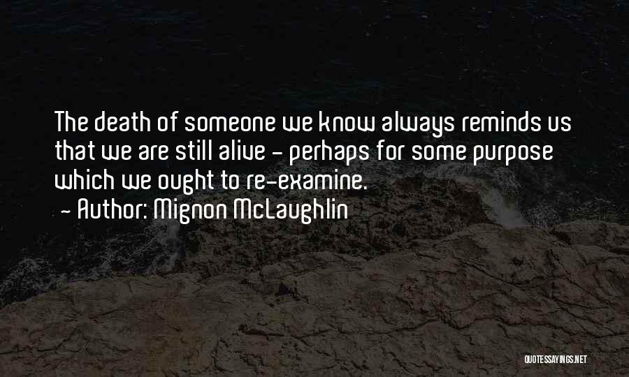 Mignon McLaughlin Quotes: The Death Of Someone We Know Always Reminds Us That We Are Still Alive - Perhaps For Some Purpose Which