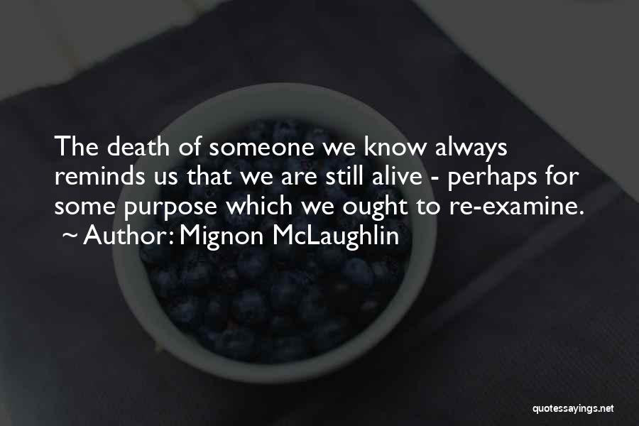 Mignon McLaughlin Quotes: The Death Of Someone We Know Always Reminds Us That We Are Still Alive - Perhaps For Some Purpose Which