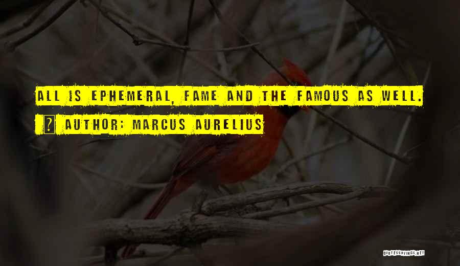 Marcus Aurelius Quotes: All Is Ephemeral, Fame And The Famous As Well.
