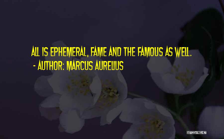 Marcus Aurelius Quotes: All Is Ephemeral, Fame And The Famous As Well.