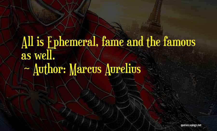 Marcus Aurelius Quotes: All Is Ephemeral, Fame And The Famous As Well.