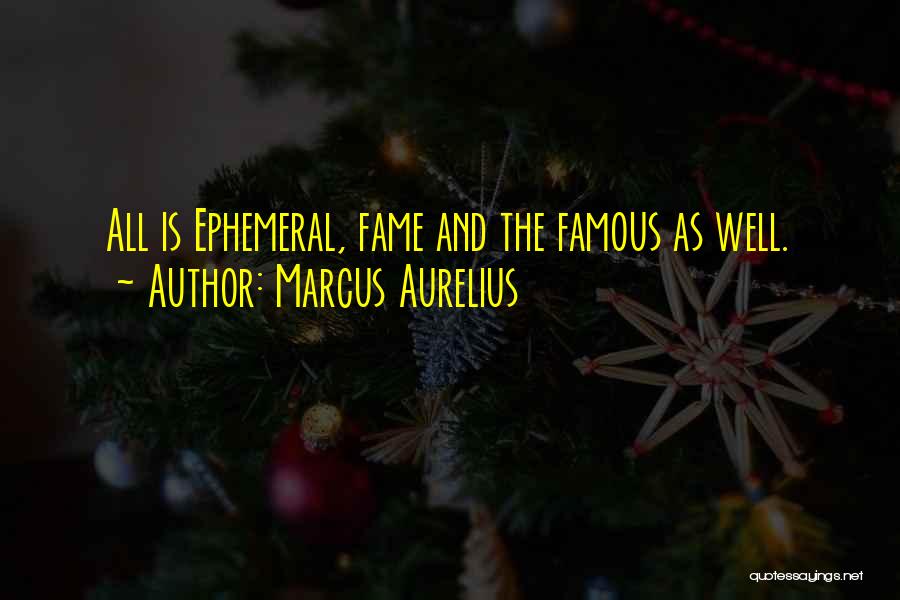 Marcus Aurelius Quotes: All Is Ephemeral, Fame And The Famous As Well.