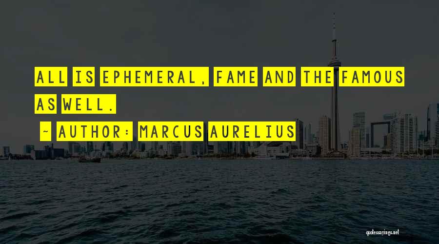 Marcus Aurelius Quotes: All Is Ephemeral, Fame And The Famous As Well.