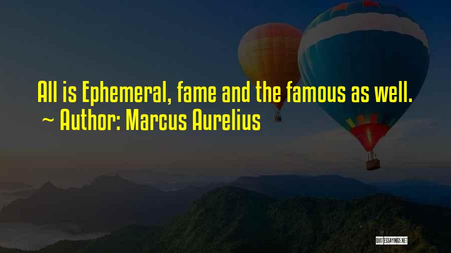 Marcus Aurelius Quotes: All Is Ephemeral, Fame And The Famous As Well.