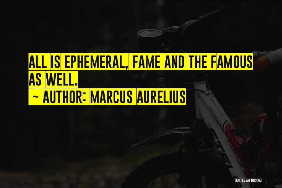 Marcus Aurelius Quotes: All Is Ephemeral, Fame And The Famous As Well.