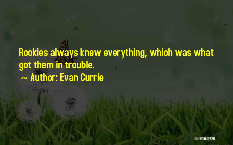 Evan Currie Quotes: Rookies Always Knew Everything, Which Was What Got Them In Trouble.