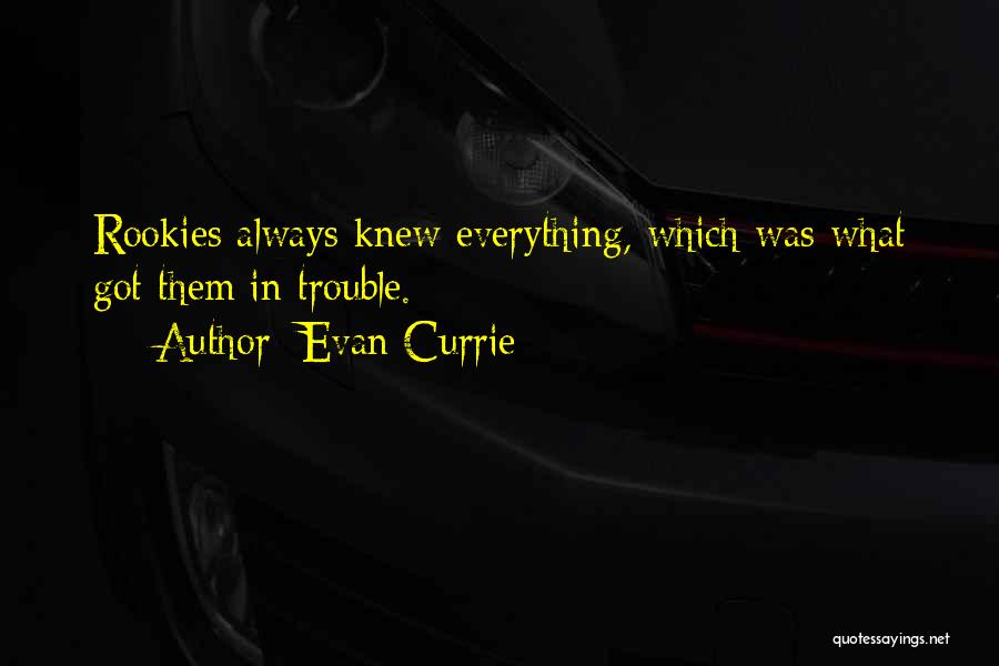 Evan Currie Quotes: Rookies Always Knew Everything, Which Was What Got Them In Trouble.