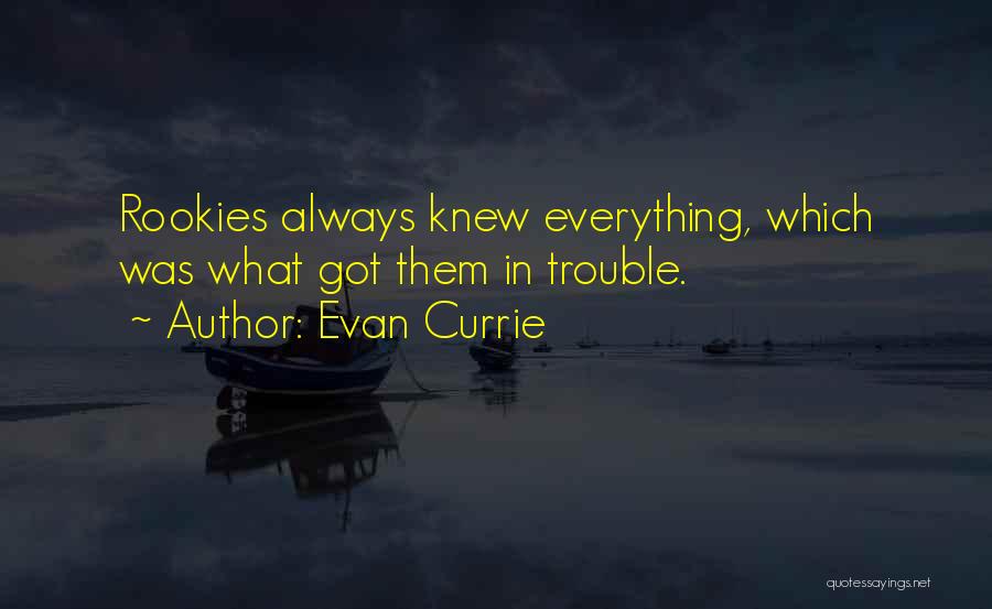Evan Currie Quotes: Rookies Always Knew Everything, Which Was What Got Them In Trouble.
