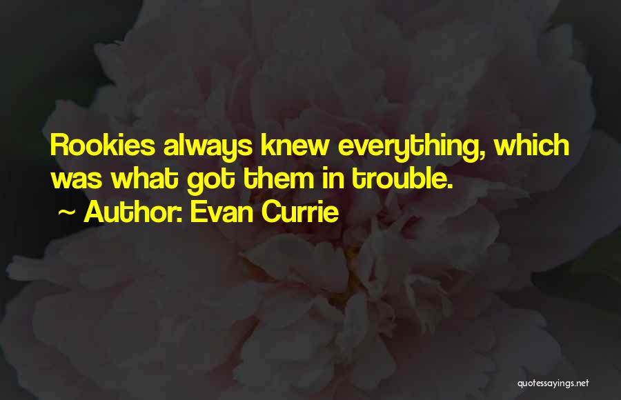 Evan Currie Quotes: Rookies Always Knew Everything, Which Was What Got Them In Trouble.