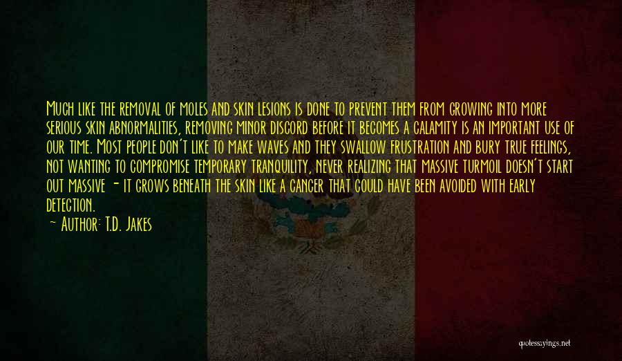 T.D. Jakes Quotes: Much Like The Removal Of Moles And Skin Lesions Is Done To Prevent Them From Growing Into More Serious Skin