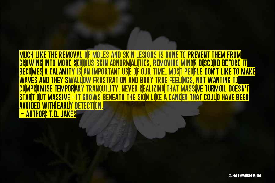 T.D. Jakes Quotes: Much Like The Removal Of Moles And Skin Lesions Is Done To Prevent Them From Growing Into More Serious Skin