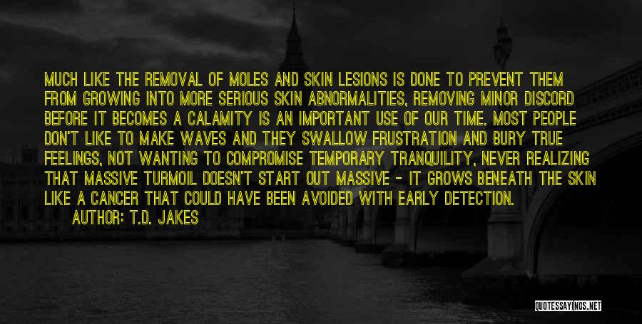 T.D. Jakes Quotes: Much Like The Removal Of Moles And Skin Lesions Is Done To Prevent Them From Growing Into More Serious Skin