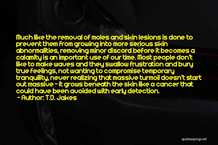 T.D. Jakes Quotes: Much Like The Removal Of Moles And Skin Lesions Is Done To Prevent Them From Growing Into More Serious Skin