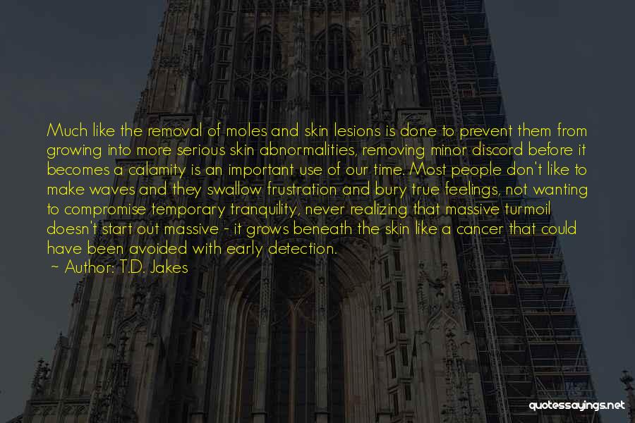 T.D. Jakes Quotes: Much Like The Removal Of Moles And Skin Lesions Is Done To Prevent Them From Growing Into More Serious Skin