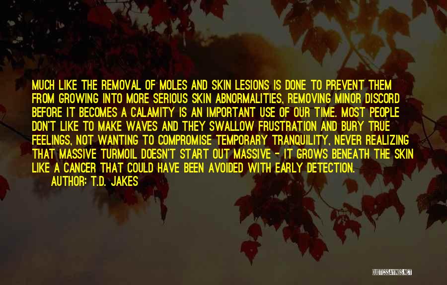 T.D. Jakes Quotes: Much Like The Removal Of Moles And Skin Lesions Is Done To Prevent Them From Growing Into More Serious Skin