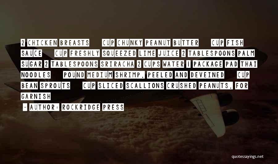 Rockridge Press Quotes: 2 Chicken Breasts ½ Cup Chunky Peanut Butter ½ Cup Fish Sauce ¼ Cup Freshly Squeezed Lime Juice 2 Tablespoons