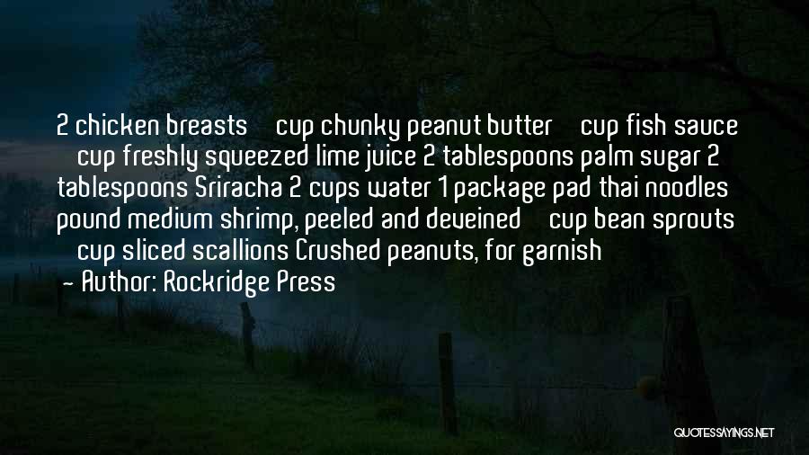 Rockridge Press Quotes: 2 Chicken Breasts ½ Cup Chunky Peanut Butter ½ Cup Fish Sauce ¼ Cup Freshly Squeezed Lime Juice 2 Tablespoons