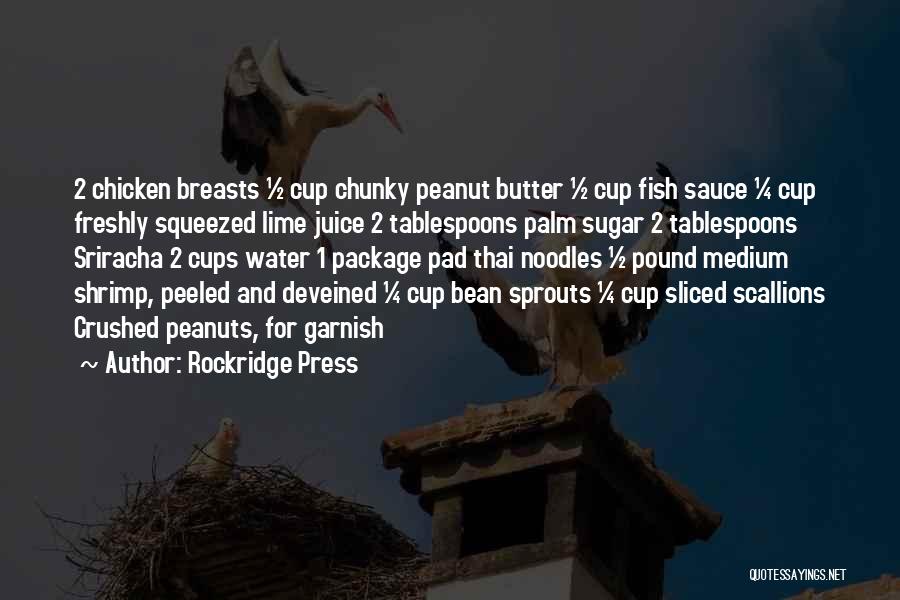 Rockridge Press Quotes: 2 Chicken Breasts ½ Cup Chunky Peanut Butter ½ Cup Fish Sauce ¼ Cup Freshly Squeezed Lime Juice 2 Tablespoons