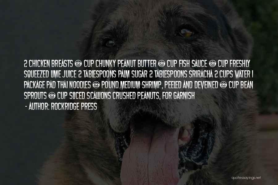 Rockridge Press Quotes: 2 Chicken Breasts ½ Cup Chunky Peanut Butter ½ Cup Fish Sauce ¼ Cup Freshly Squeezed Lime Juice 2 Tablespoons