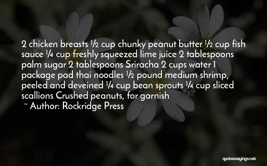 Rockridge Press Quotes: 2 Chicken Breasts ½ Cup Chunky Peanut Butter ½ Cup Fish Sauce ¼ Cup Freshly Squeezed Lime Juice 2 Tablespoons