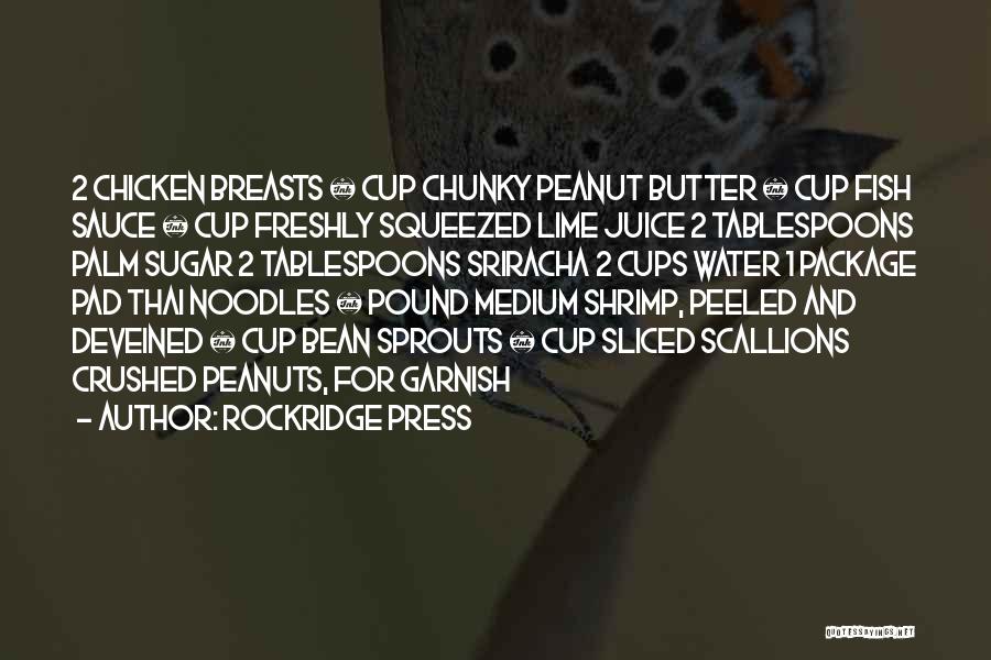 Rockridge Press Quotes: 2 Chicken Breasts ½ Cup Chunky Peanut Butter ½ Cup Fish Sauce ¼ Cup Freshly Squeezed Lime Juice 2 Tablespoons