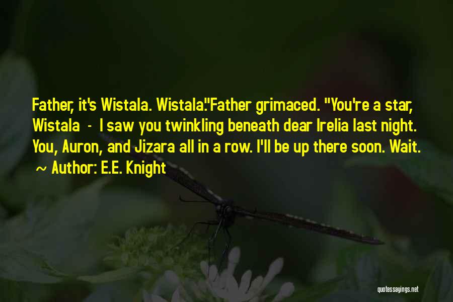 E.E. Knight Quotes: Father, It's Wistala. Wistala.father Grimaced. You're A Star, Wistala - I Saw You Twinkling Beneath Dear Irelia Last Night. You,