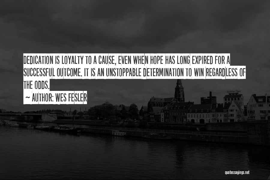 Wes Fesler Quotes: Dedication Is Loyalty To A Cause, Even When Hope Has Long Expired For A Successful Outcome. It Is An Unstoppable