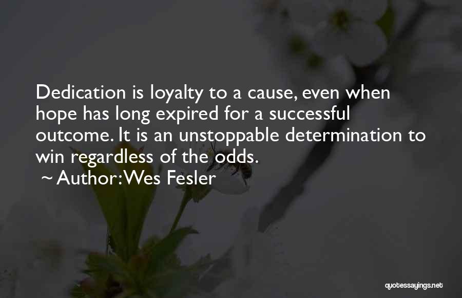 Wes Fesler Quotes: Dedication Is Loyalty To A Cause, Even When Hope Has Long Expired For A Successful Outcome. It Is An Unstoppable