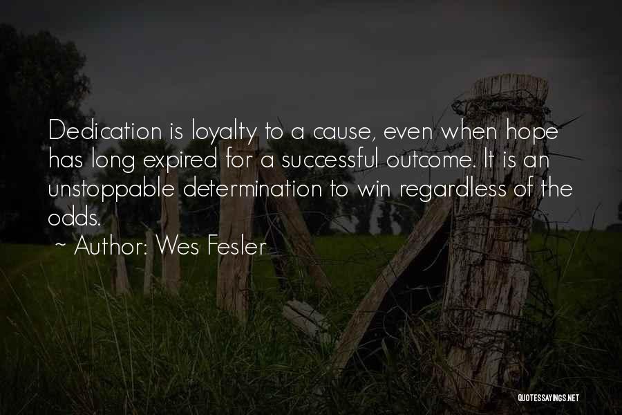 Wes Fesler Quotes: Dedication Is Loyalty To A Cause, Even When Hope Has Long Expired For A Successful Outcome. It Is An Unstoppable