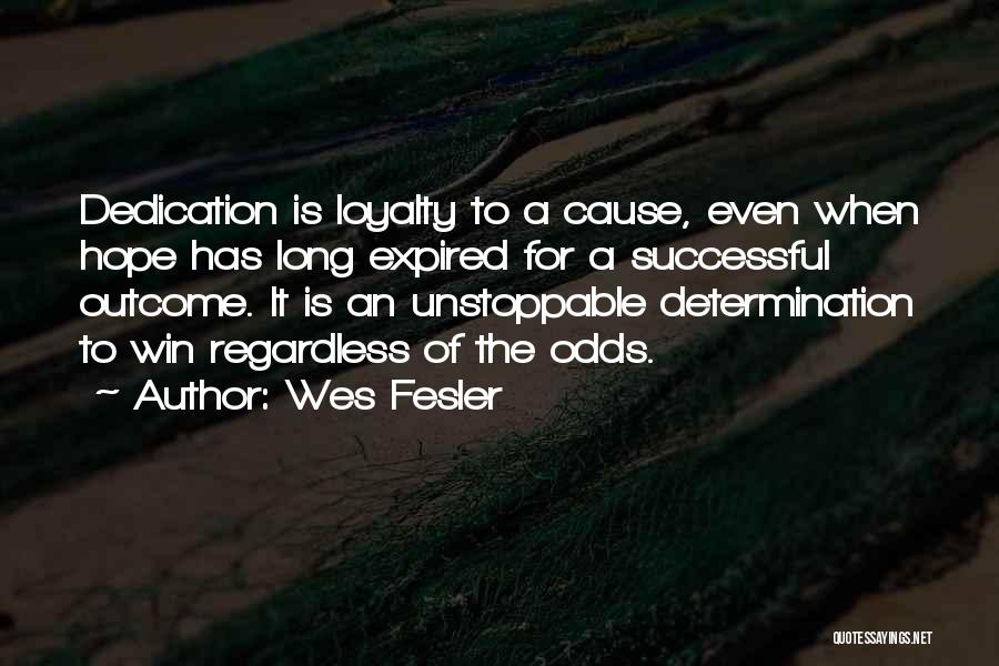 Wes Fesler Quotes: Dedication Is Loyalty To A Cause, Even When Hope Has Long Expired For A Successful Outcome. It Is An Unstoppable