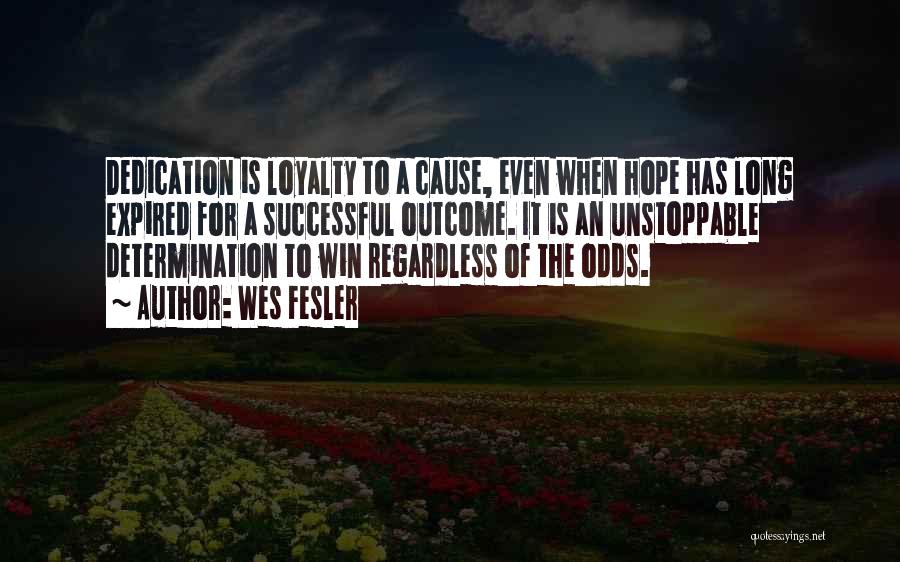 Wes Fesler Quotes: Dedication Is Loyalty To A Cause, Even When Hope Has Long Expired For A Successful Outcome. It Is An Unstoppable