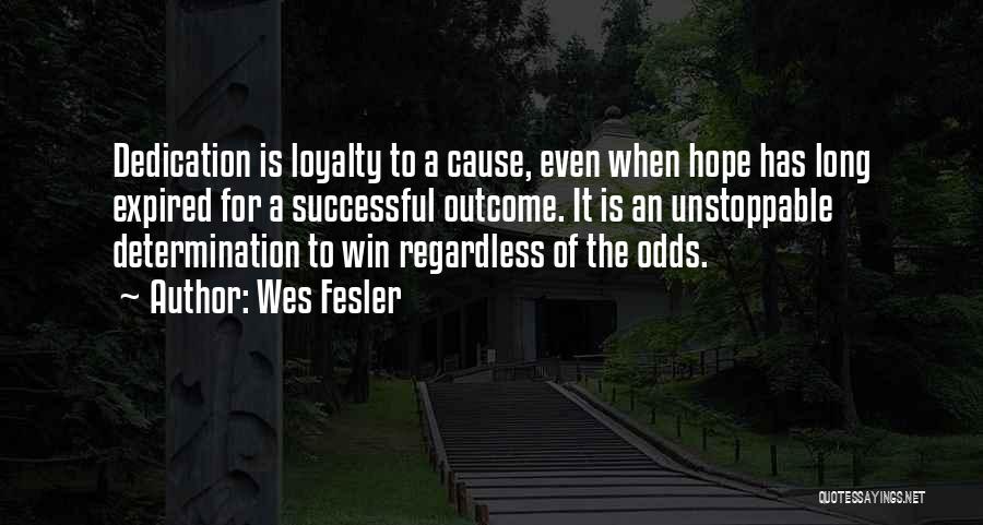 Wes Fesler Quotes: Dedication Is Loyalty To A Cause, Even When Hope Has Long Expired For A Successful Outcome. It Is An Unstoppable