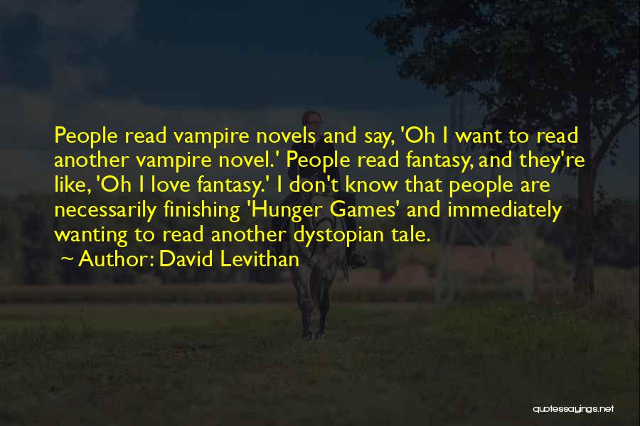David Levithan Quotes: People Read Vampire Novels And Say, 'oh I Want To Read Another Vampire Novel.' People Read Fantasy, And They're Like,