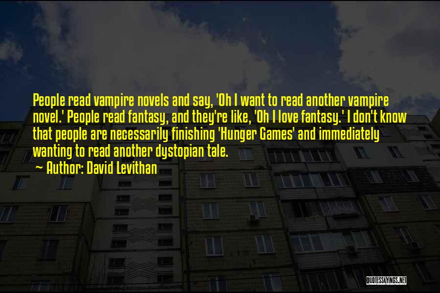David Levithan Quotes: People Read Vampire Novels And Say, 'oh I Want To Read Another Vampire Novel.' People Read Fantasy, And They're Like,