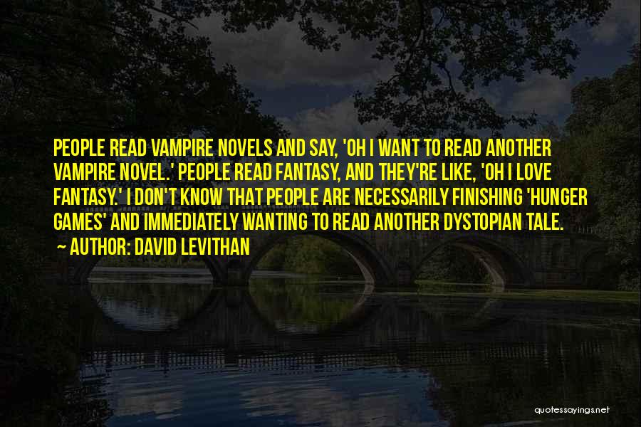 David Levithan Quotes: People Read Vampire Novels And Say, 'oh I Want To Read Another Vampire Novel.' People Read Fantasy, And They're Like,