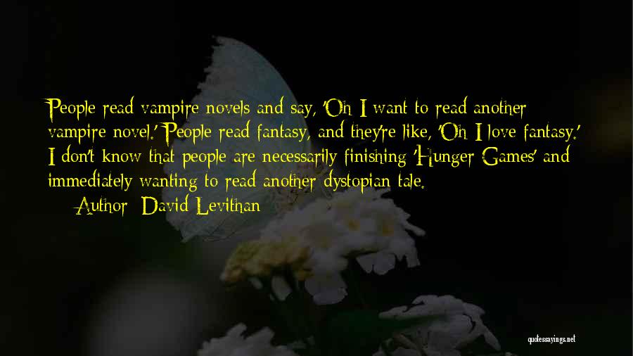 David Levithan Quotes: People Read Vampire Novels And Say, 'oh I Want To Read Another Vampire Novel.' People Read Fantasy, And They're Like,
