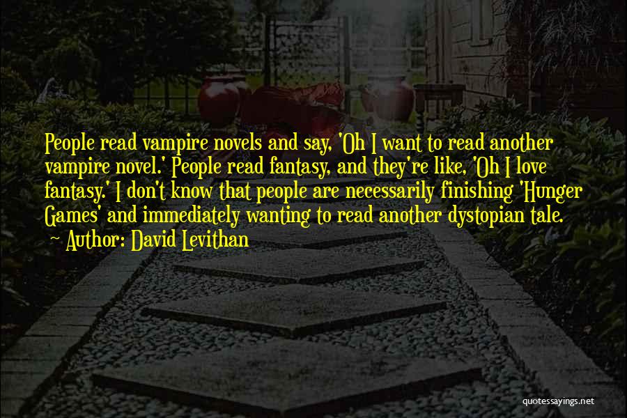 David Levithan Quotes: People Read Vampire Novels And Say, 'oh I Want To Read Another Vampire Novel.' People Read Fantasy, And They're Like,