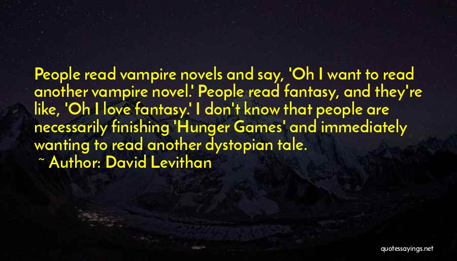 David Levithan Quotes: People Read Vampire Novels And Say, 'oh I Want To Read Another Vampire Novel.' People Read Fantasy, And They're Like,