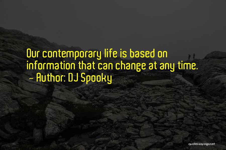 DJ Spooky Quotes: Our Contemporary Life Is Based On Information That Can Change At Any Time.
