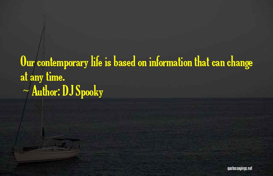 DJ Spooky Quotes: Our Contemporary Life Is Based On Information That Can Change At Any Time.