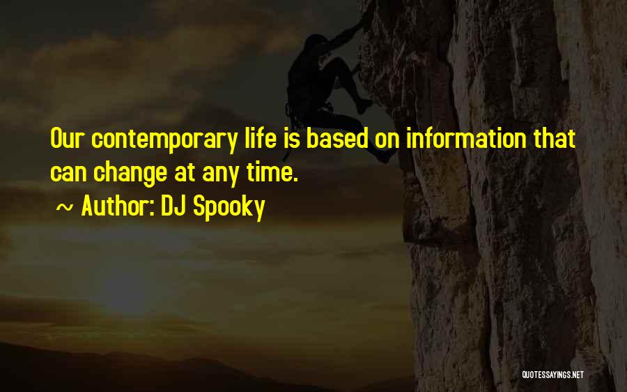 DJ Spooky Quotes: Our Contemporary Life Is Based On Information That Can Change At Any Time.