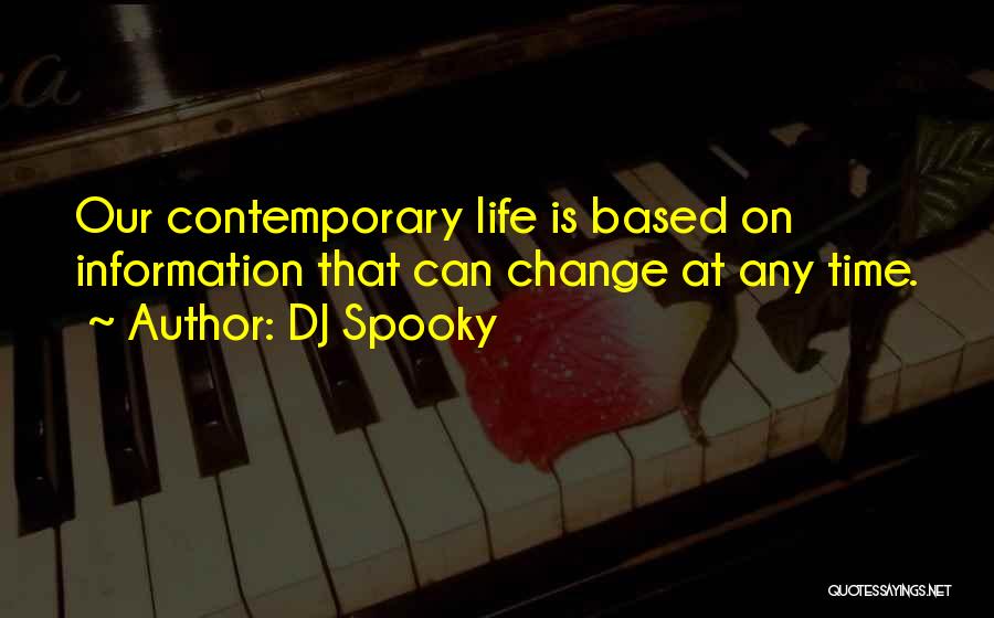 DJ Spooky Quotes: Our Contemporary Life Is Based On Information That Can Change At Any Time.