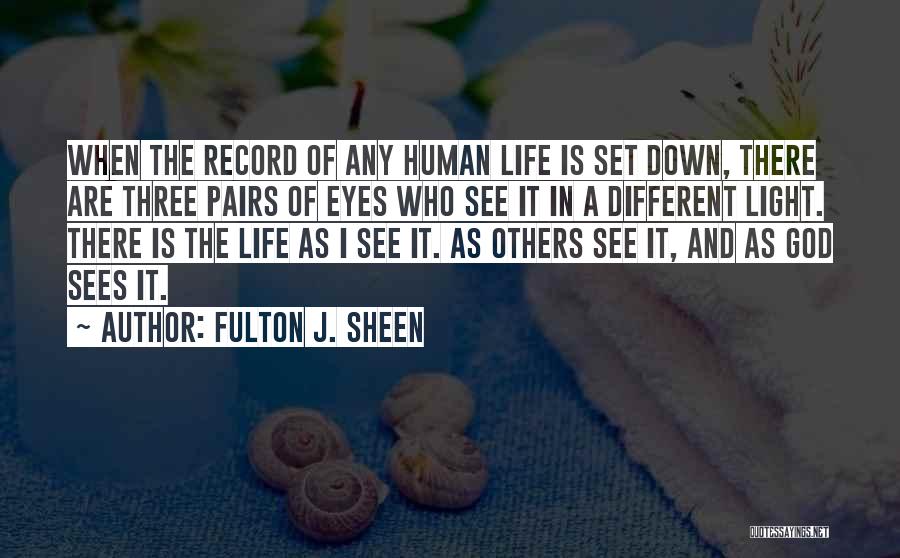 Fulton J. Sheen Quotes: When The Record Of Any Human Life Is Set Down, There Are Three Pairs Of Eyes Who See It In