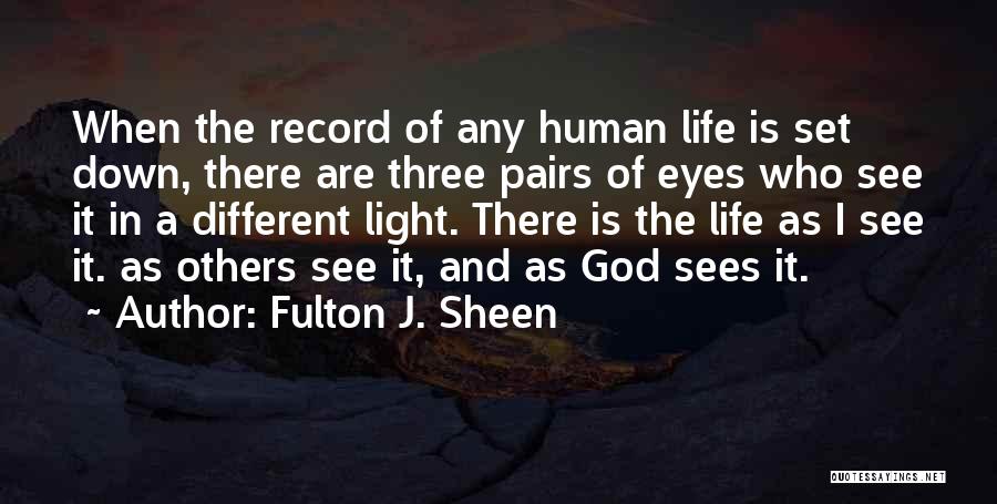 Fulton J. Sheen Quotes: When The Record Of Any Human Life Is Set Down, There Are Three Pairs Of Eyes Who See It In