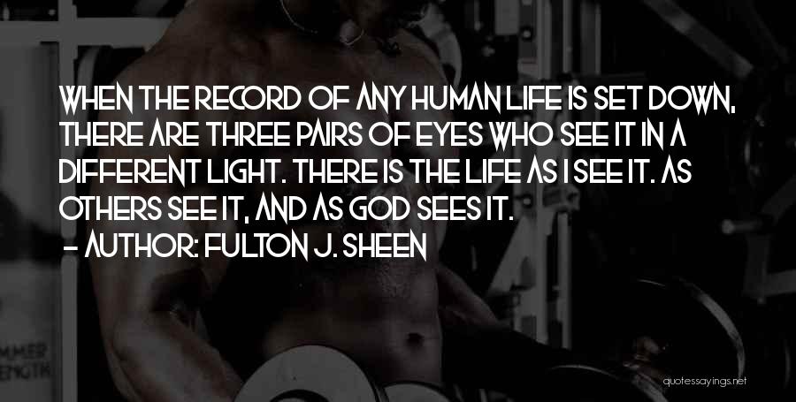 Fulton J. Sheen Quotes: When The Record Of Any Human Life Is Set Down, There Are Three Pairs Of Eyes Who See It In