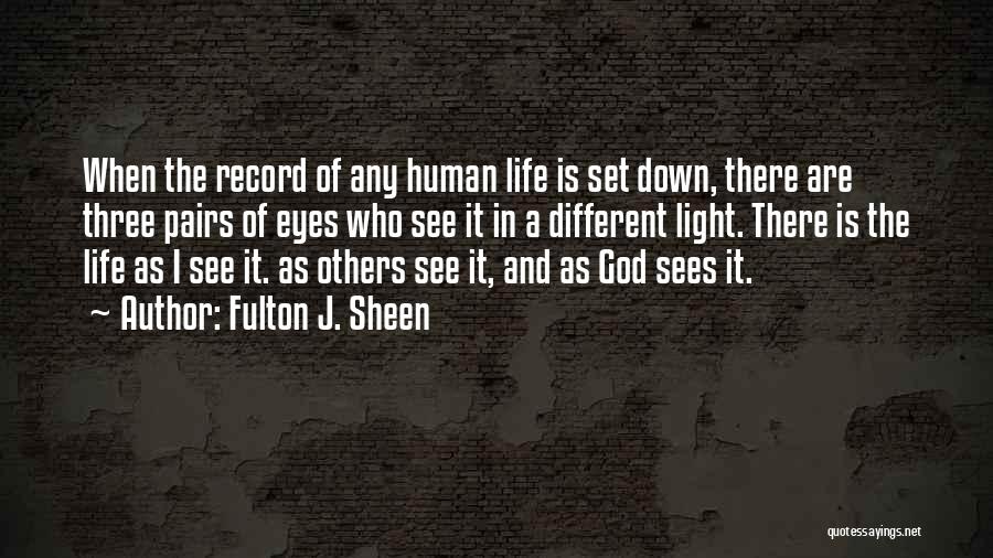 Fulton J. Sheen Quotes: When The Record Of Any Human Life Is Set Down, There Are Three Pairs Of Eyes Who See It In