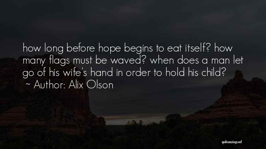 Alix Olson Quotes: How Long Before Hope Begins To Eat Itself? How Many Flags Must Be Waved? When Does A Man Let Go