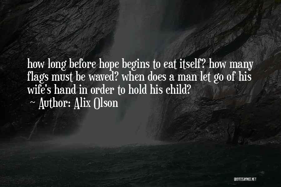 Alix Olson Quotes: How Long Before Hope Begins To Eat Itself? How Many Flags Must Be Waved? When Does A Man Let Go